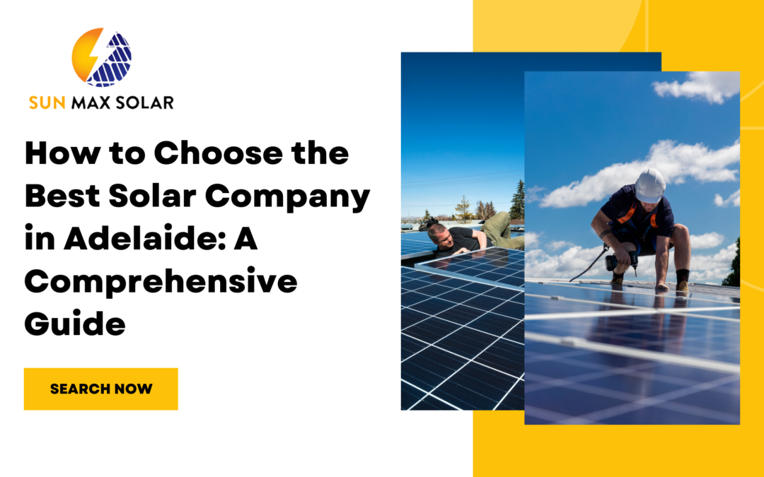 How to Choose the Best Solar Company in Adelaide: A Comprehensive Guide