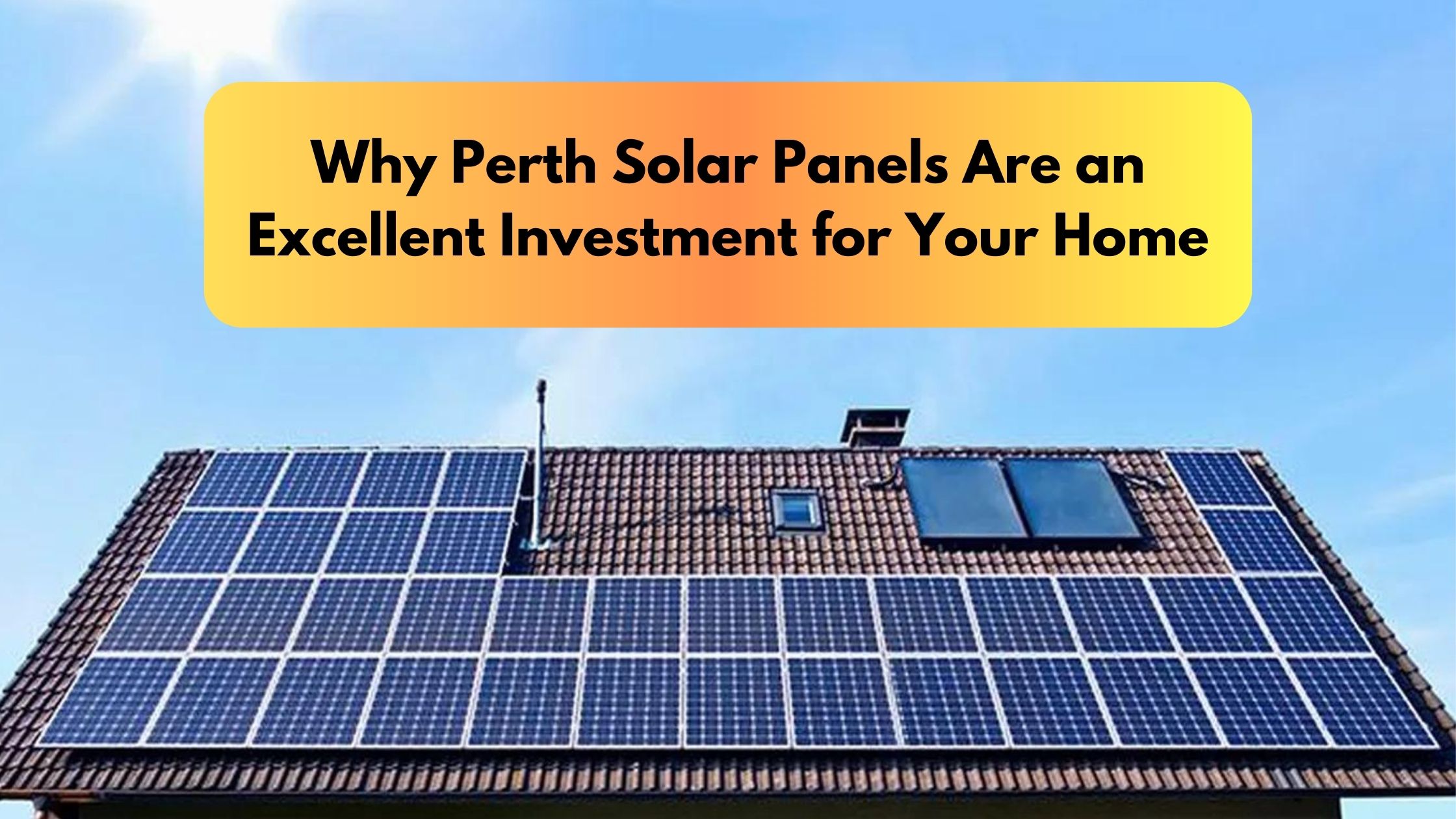 Why Solar Panels Installation In Perth Are An Excellent Investment