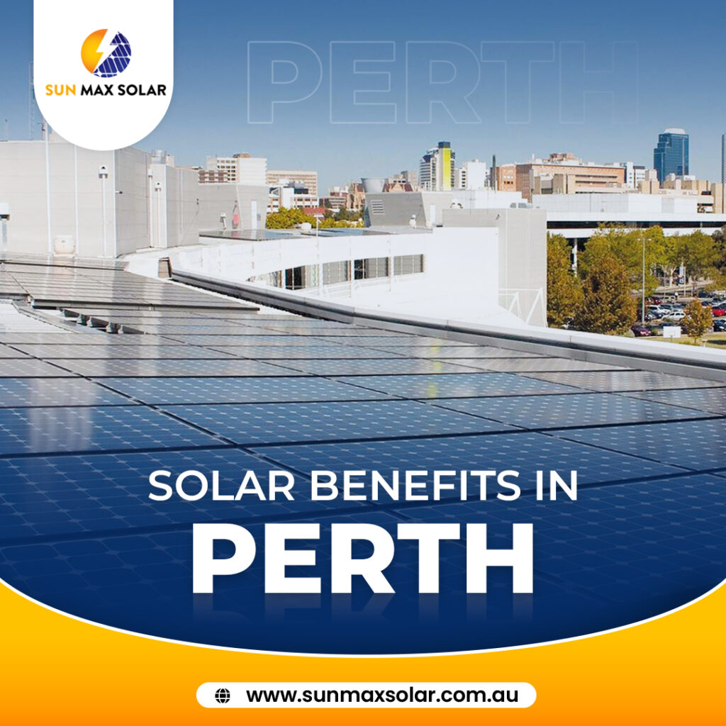 Benefits of Solar Panels in Perth-Sun Max Solar