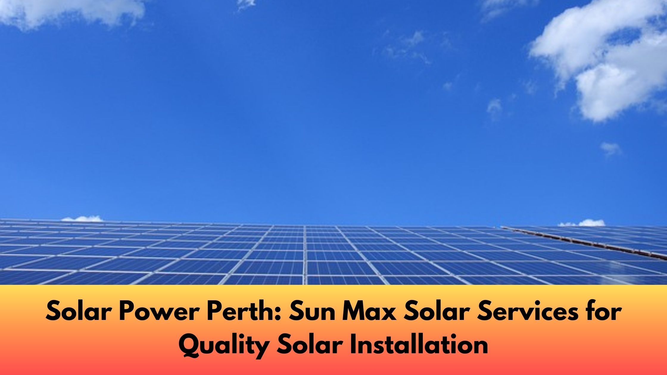 Solar Power Perth: Sun Max Solar Services for Quality Solar Installation