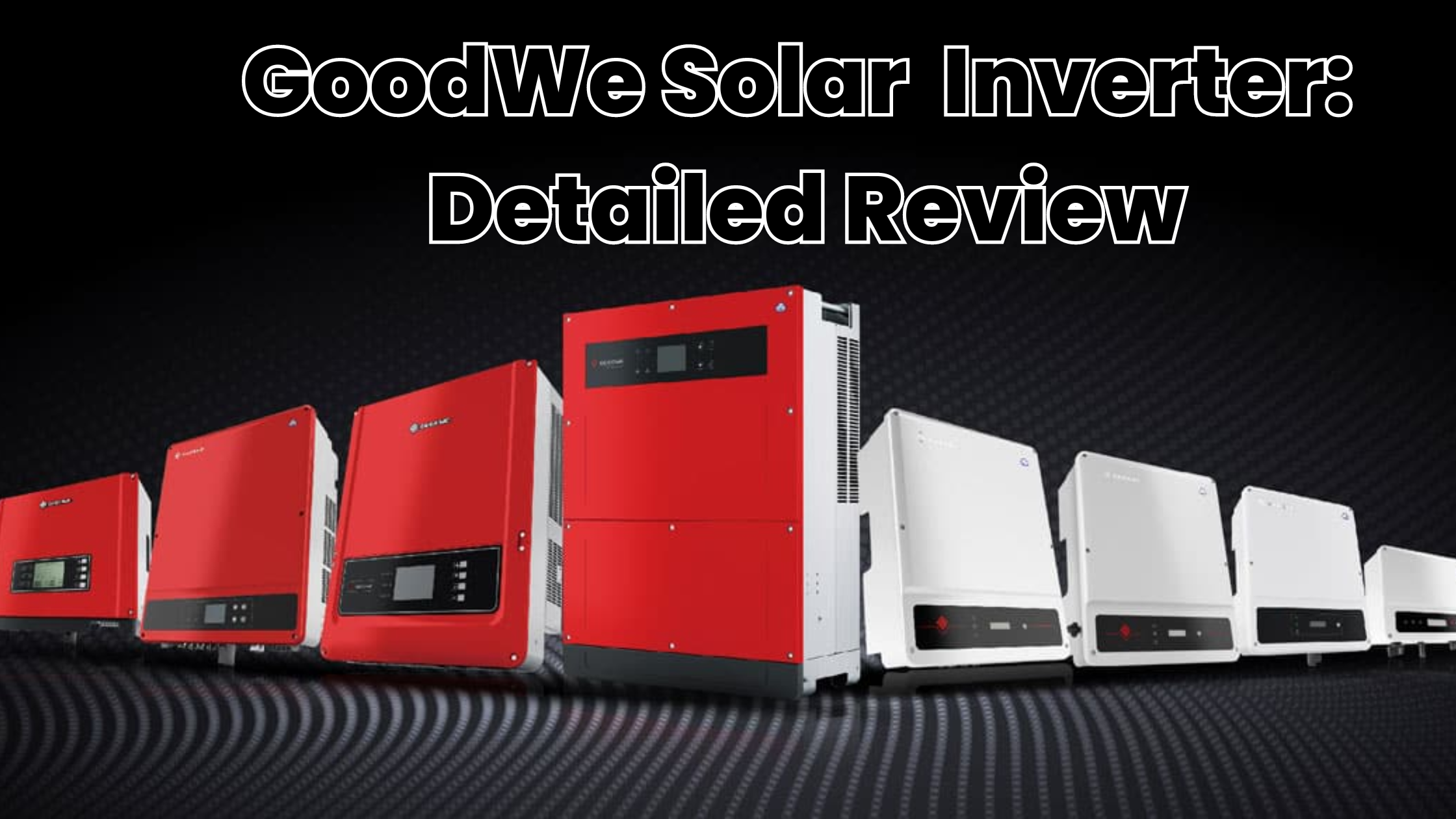 Detailed review of GoodWe Inverter