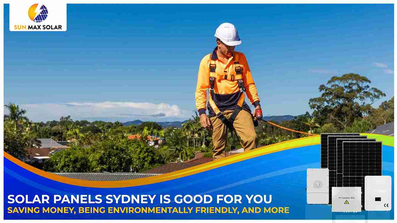 Solar Panels Sydney is Good for You: Saving Money, Being Environmentally Friendly, and More