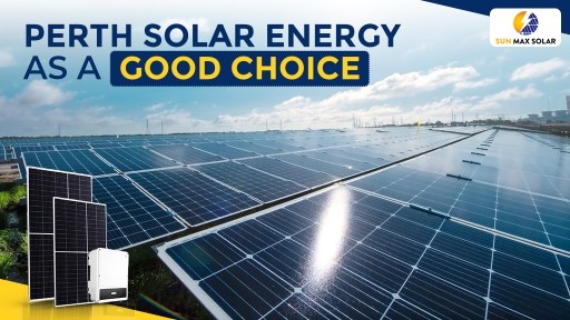 Why Perth People Should Invest in Solar Energy as a Good Choice 