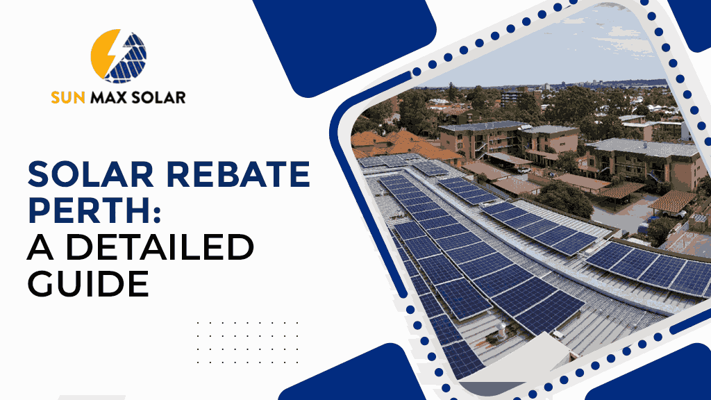 How to Maximize the Solar Rebate Perth: A Detailed Guide 
