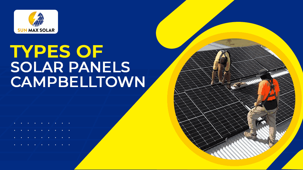 Different Types of Solar Panels Campbelltown: A Complete Guide